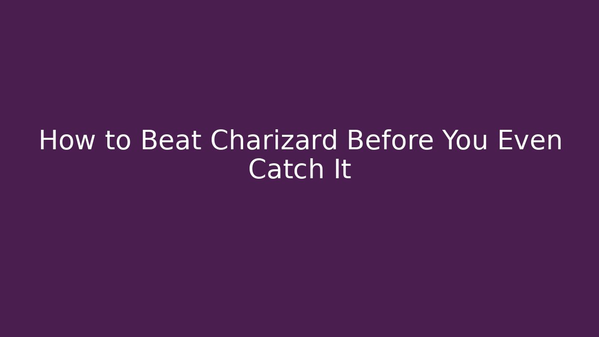 How to Beat Charizard Before You Even Catch It - Create More Assets