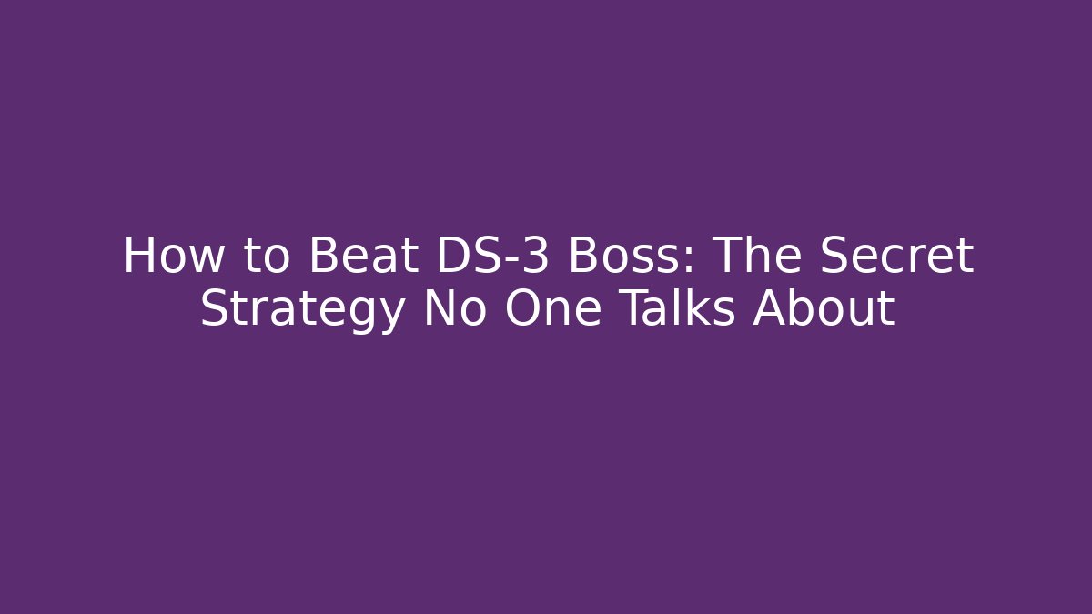 How to Beat DS-3 Boss: The Secret Strategy No One Talks About