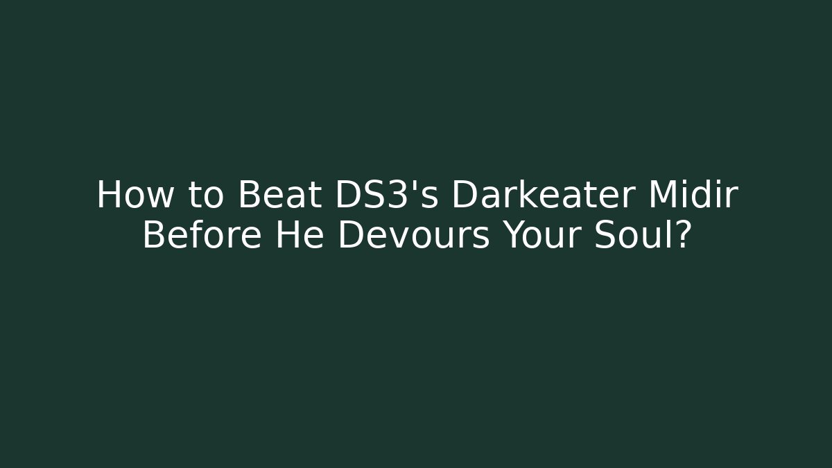 How to Beat DS3's Darkeater Midir Before He Devours Your Soul?