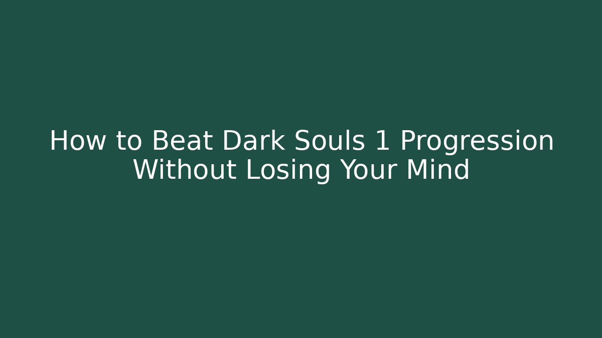 How to Beat Dark Souls 1 Progression Without Losing Your Mind