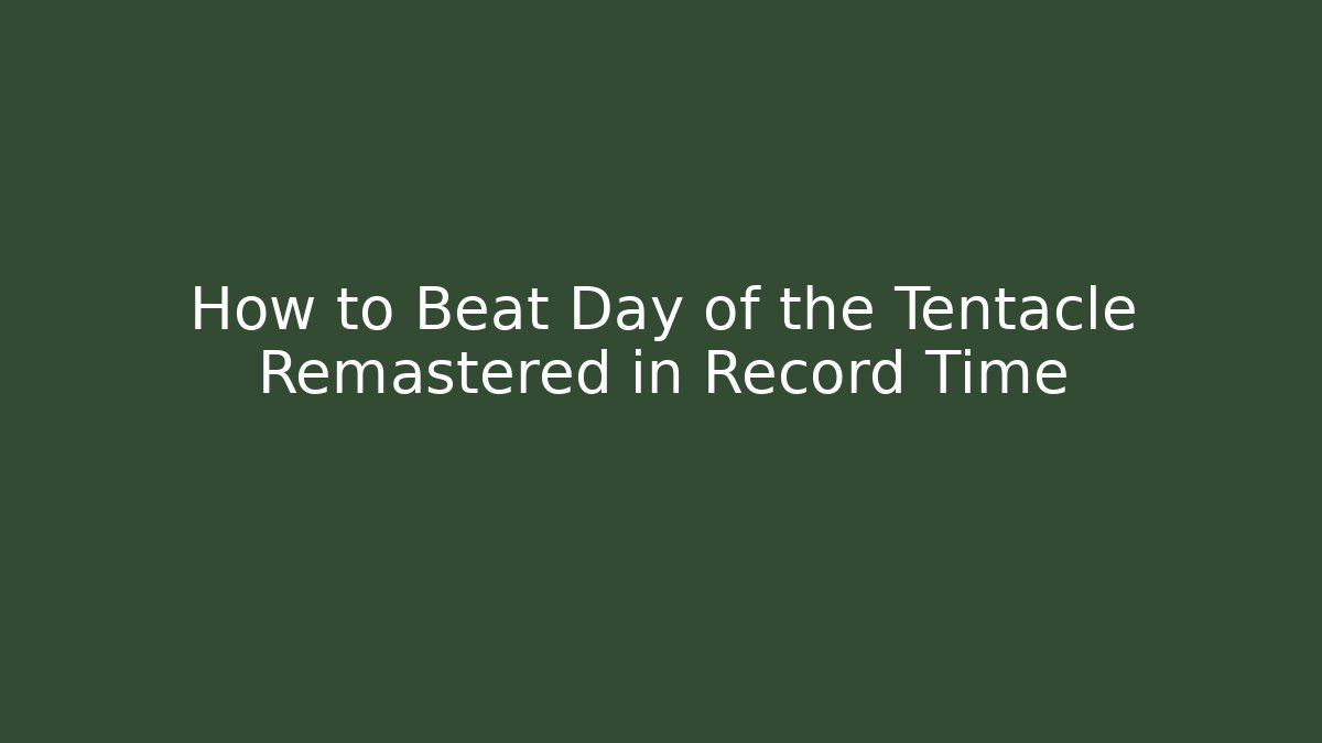 How to Beat Day of the Tentacle Remastered in Record Time