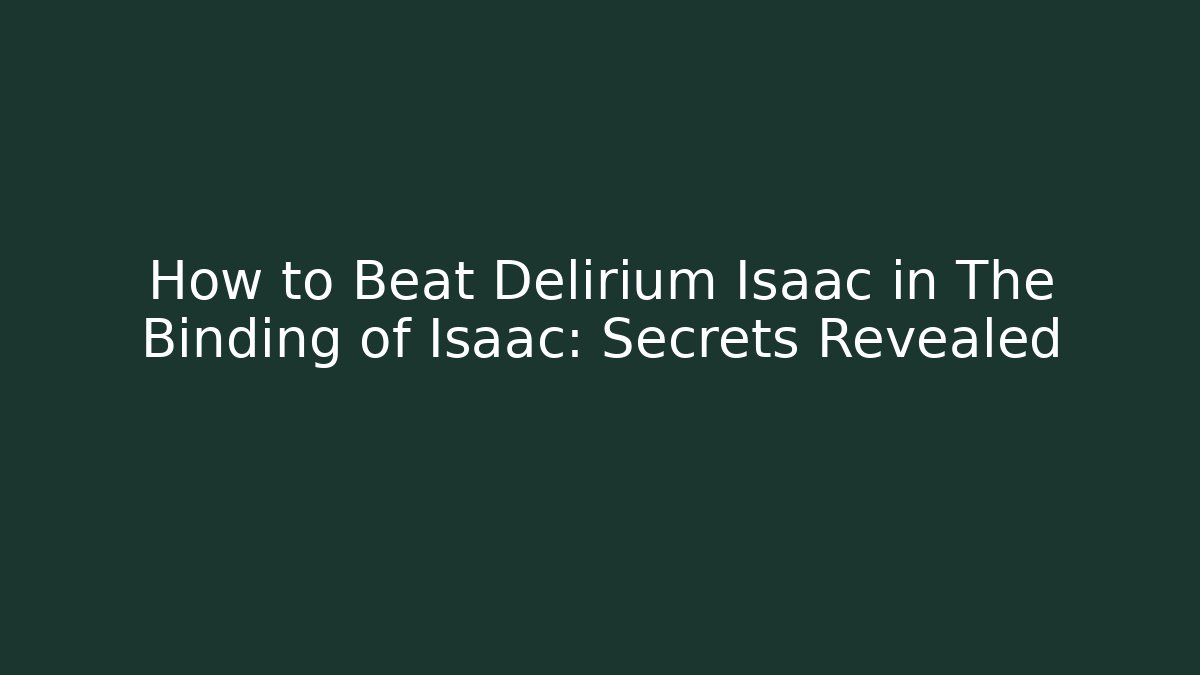 How to Beat Delirium Isaac in The Binding of Isaac: Secrets Revealed