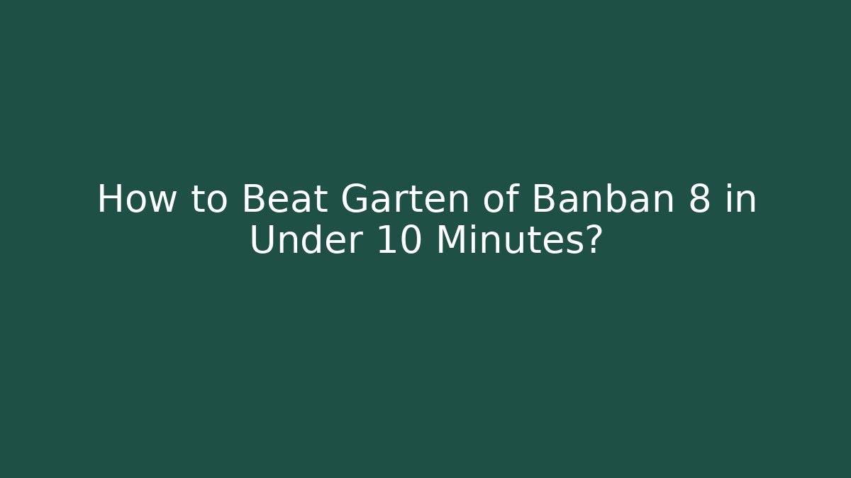 How to Beat Garten of Banban 8 in Under 10 Minutes?
