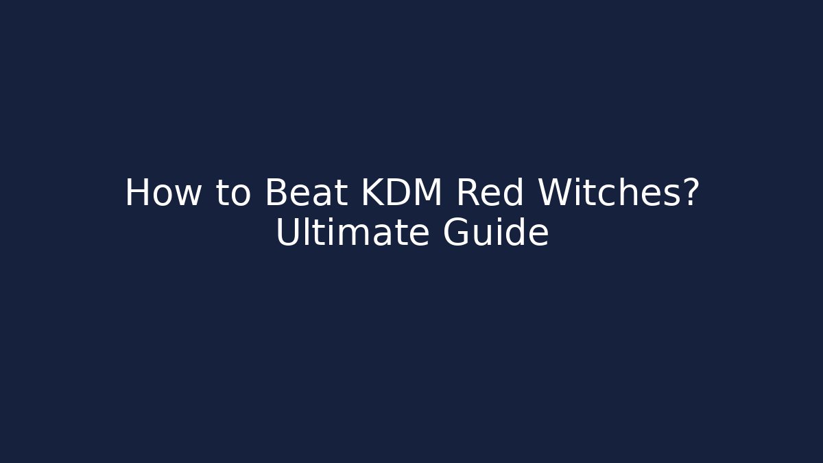 How to Beat KDM Red Witches? Ultimate Guide - Create More Assets