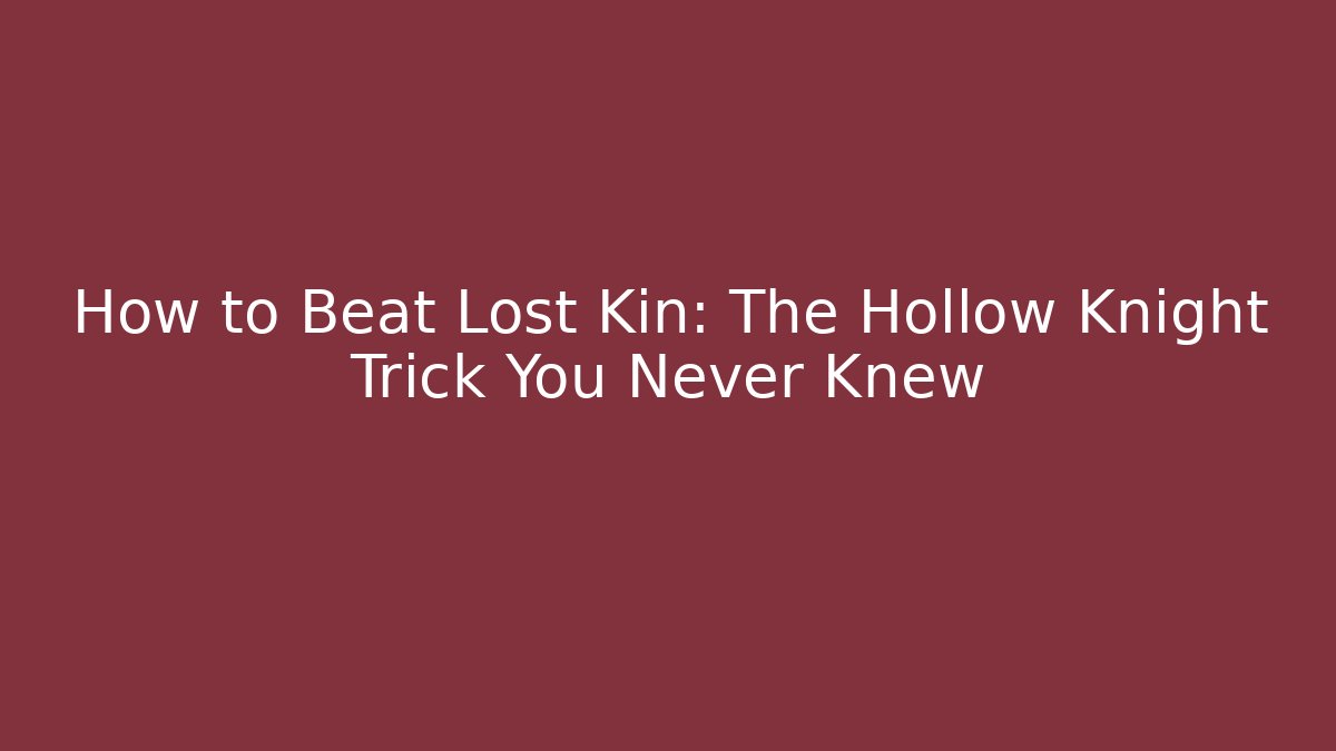 How to Beat Lost Kin: The Hollow Knight Trick You Never Knew