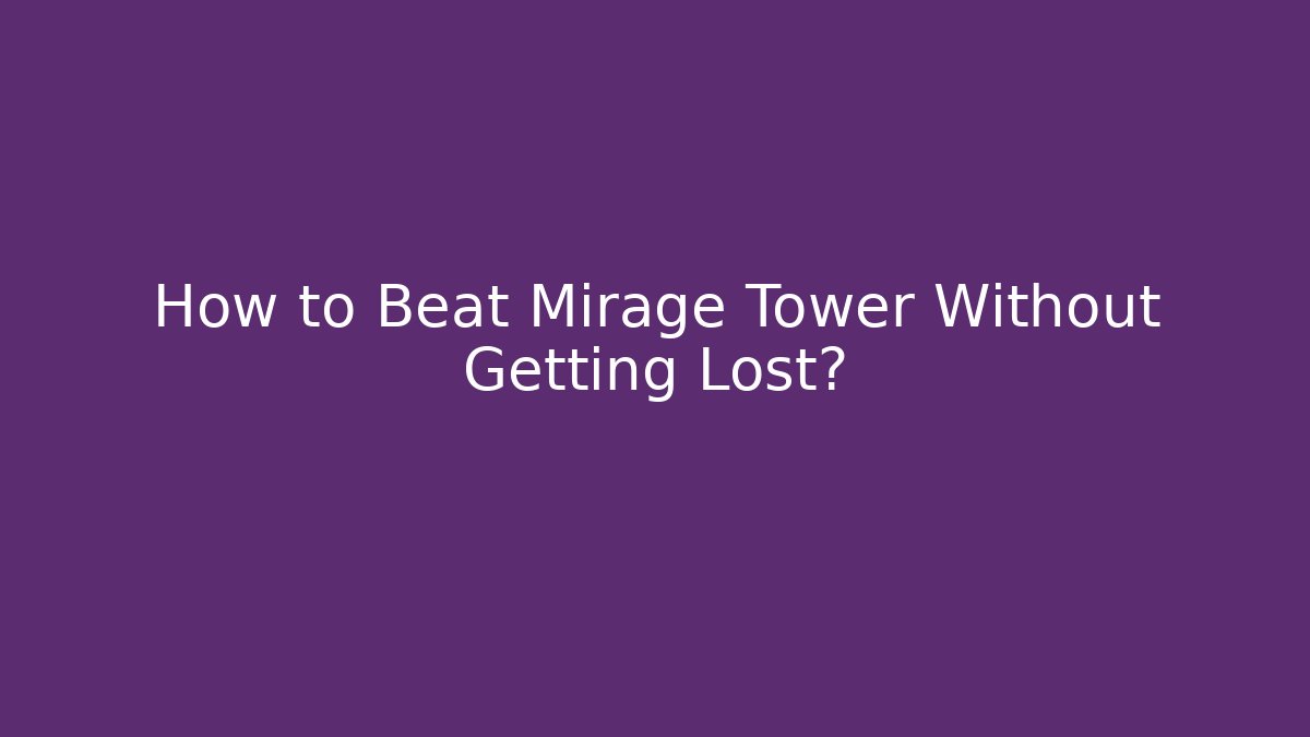 How to Beat Mirage Tower Without Getting Lost?