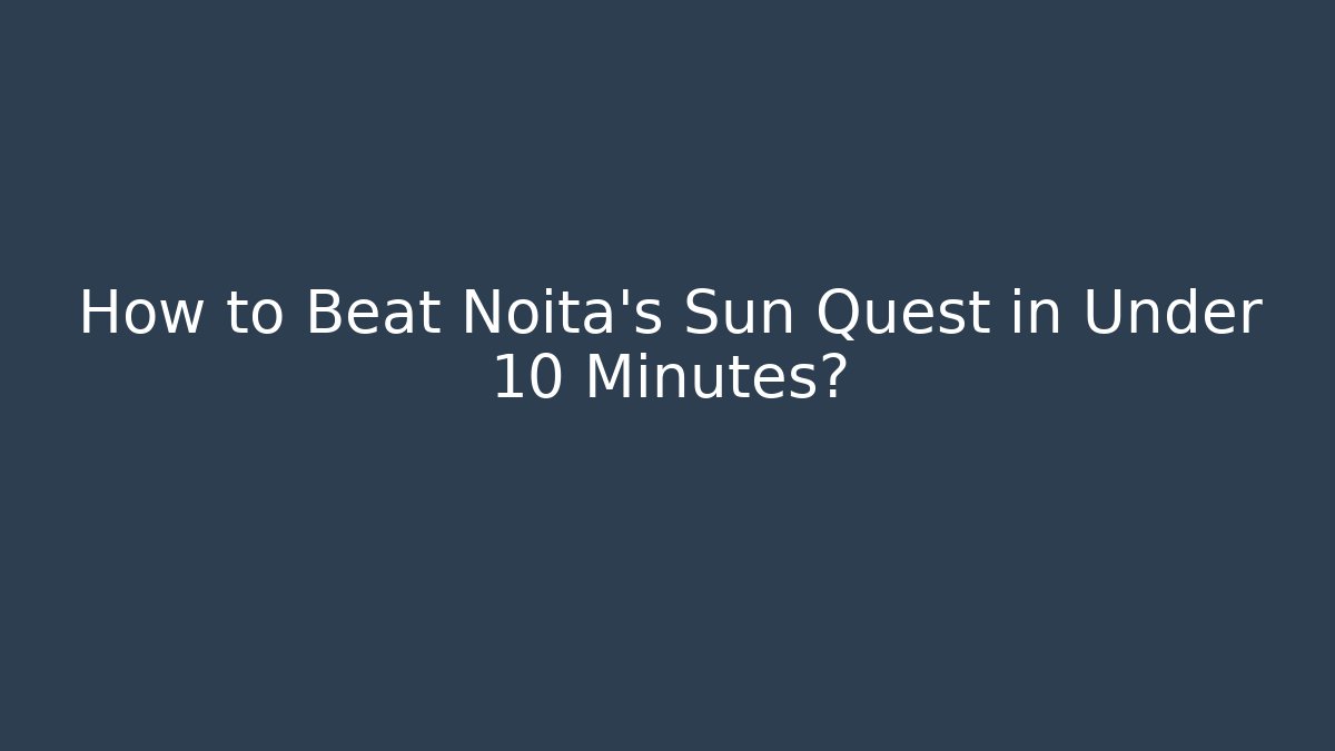 How to Beat Noita's Sun Quest in Under 10 Minutes?