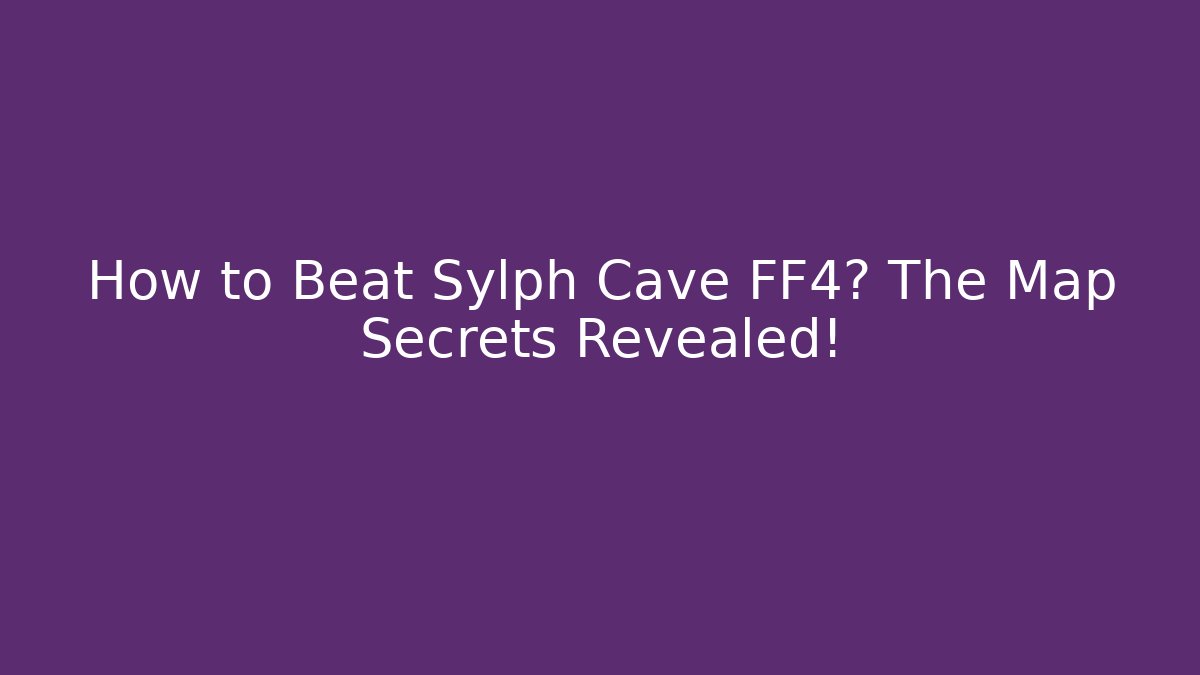 How to Beat Sylph Cave FF4? The Map Secrets Revealed!