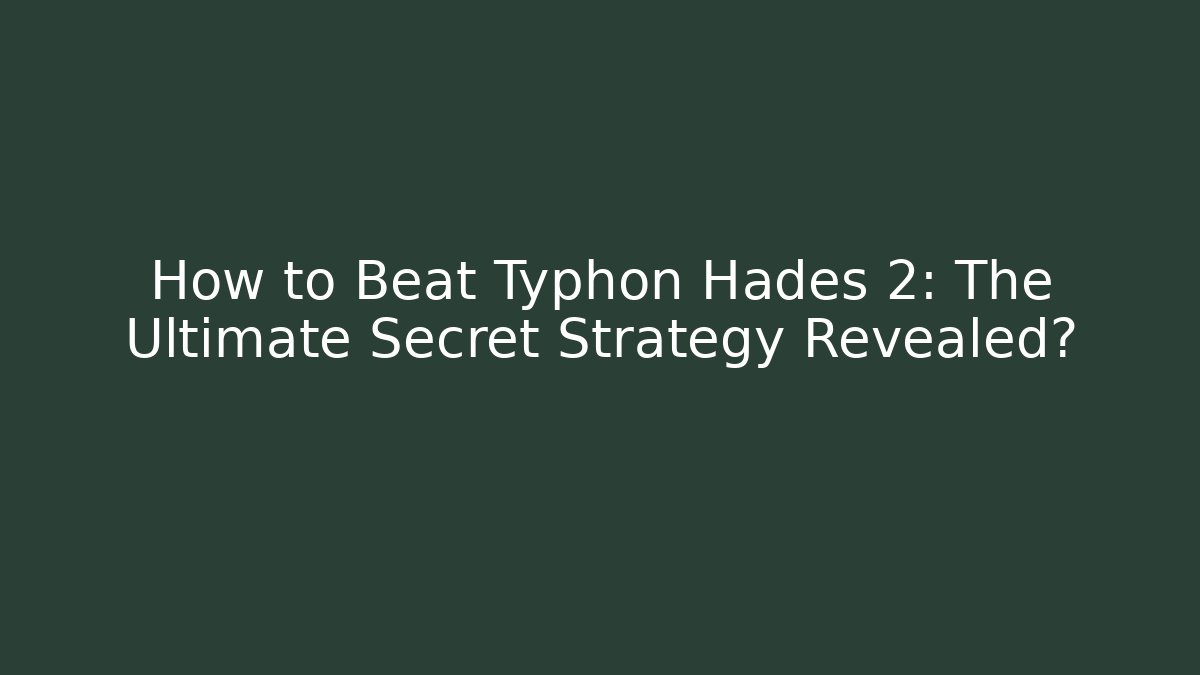 How to Beat Typhon Hades 2: The Ultimate Secret Strategy Revealed?