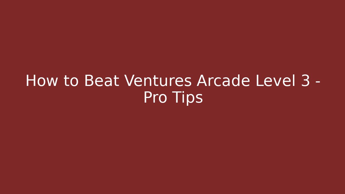 How to Beat Ventures Arcade Level 3 – Pro Tips - Create More Assets