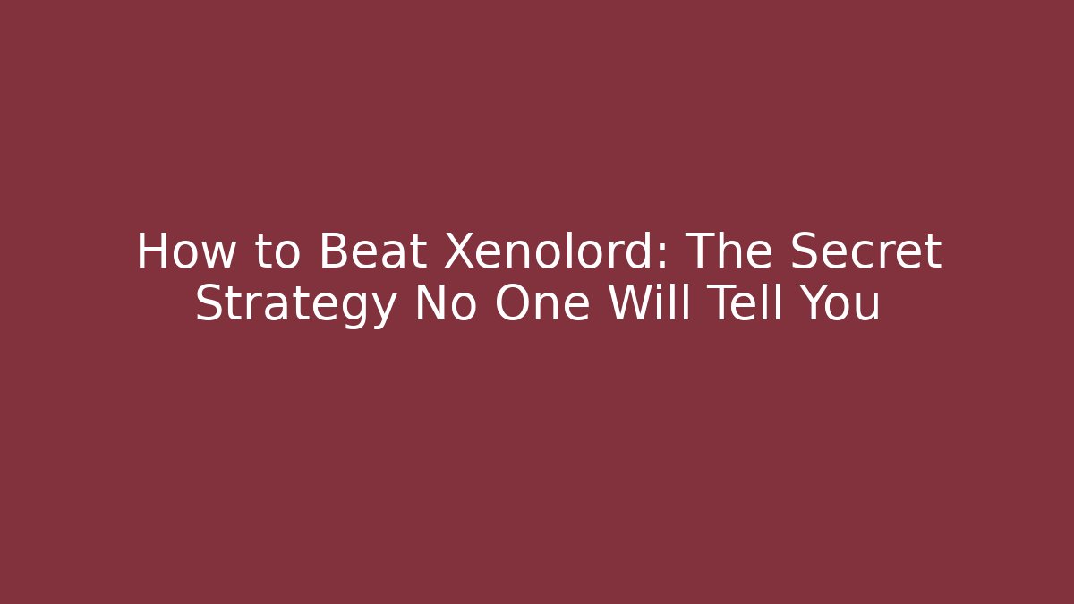 How to Beat Xenolord: The Secret Strategy No One Will Tell You