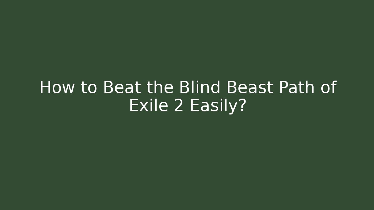 How to Beat the Blind Beast Path of Exile 2 Easily?