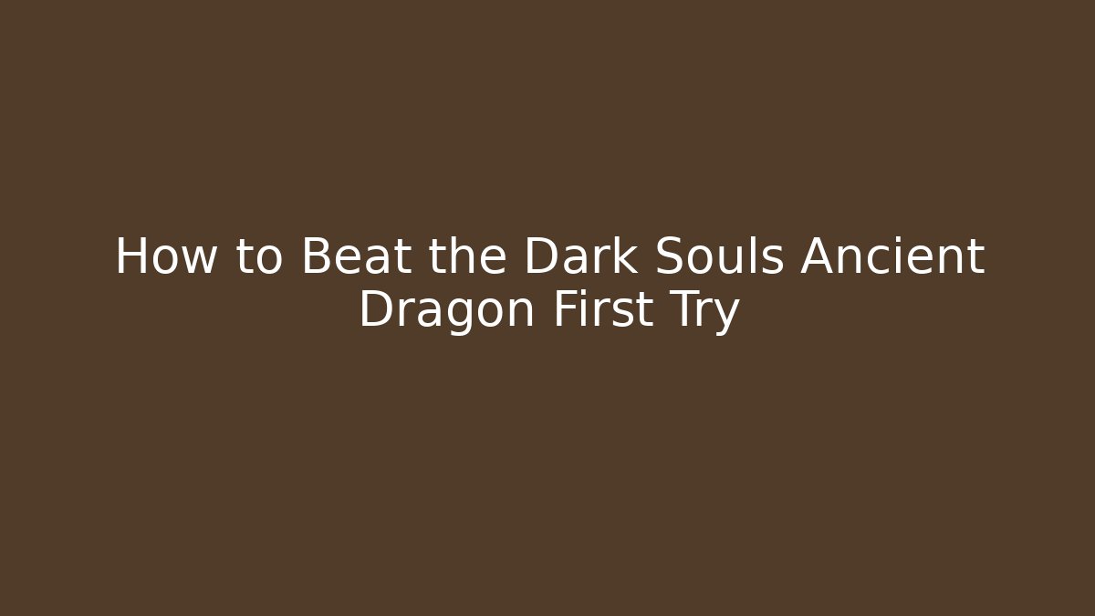 How to Beat the Dark Souls Ancient Dragon First Try