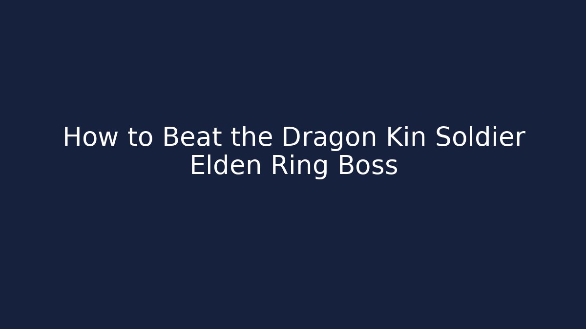 How to Beat the Dragon Kin Soldier Elden Ring Boss