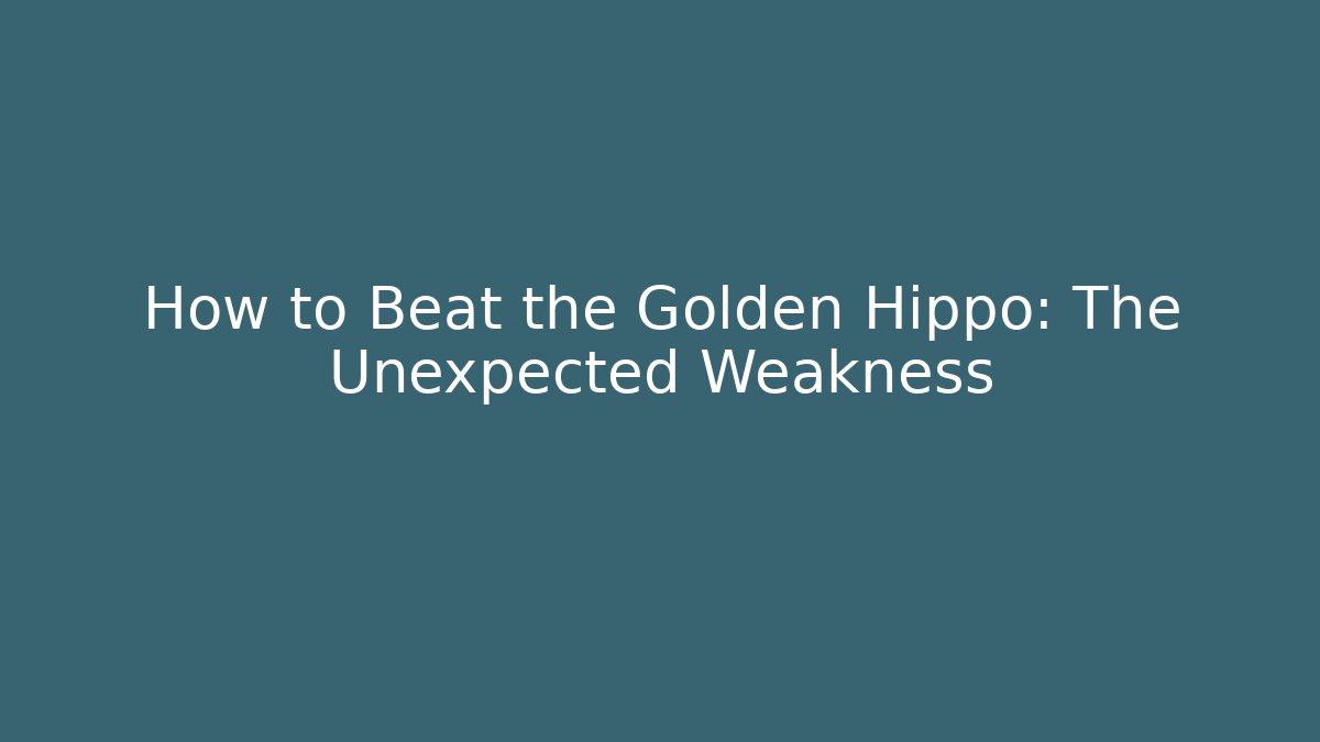 How to Beat the Golden Hippo: The Unexpected Weakness