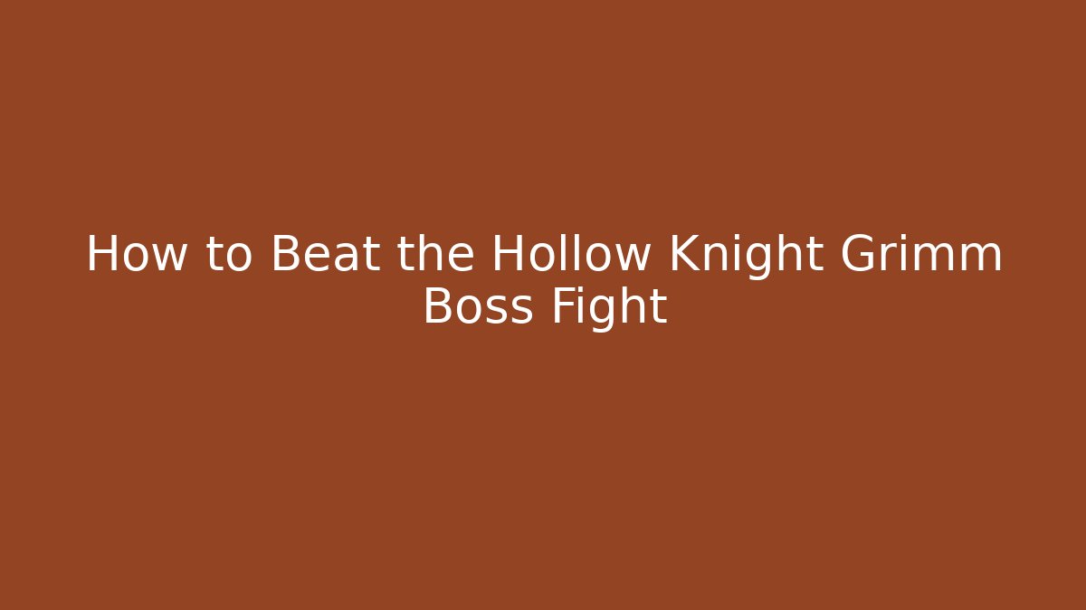 How to Beat the Hollow Knight Grimm Boss Fight