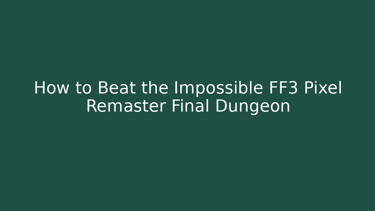 How to Beat the Impossible FF3 Pixel Remaster Final Dungeon - Create More Assets