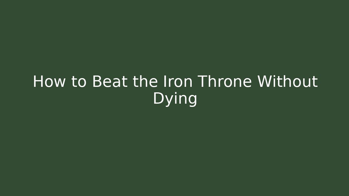 How to Beat the Iron Throne Without Dying