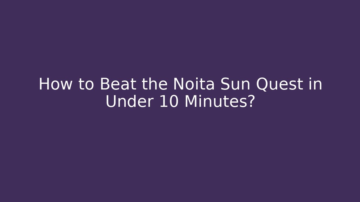 How to Beat the Noita Sun Quest in Under 10 Minutes?
