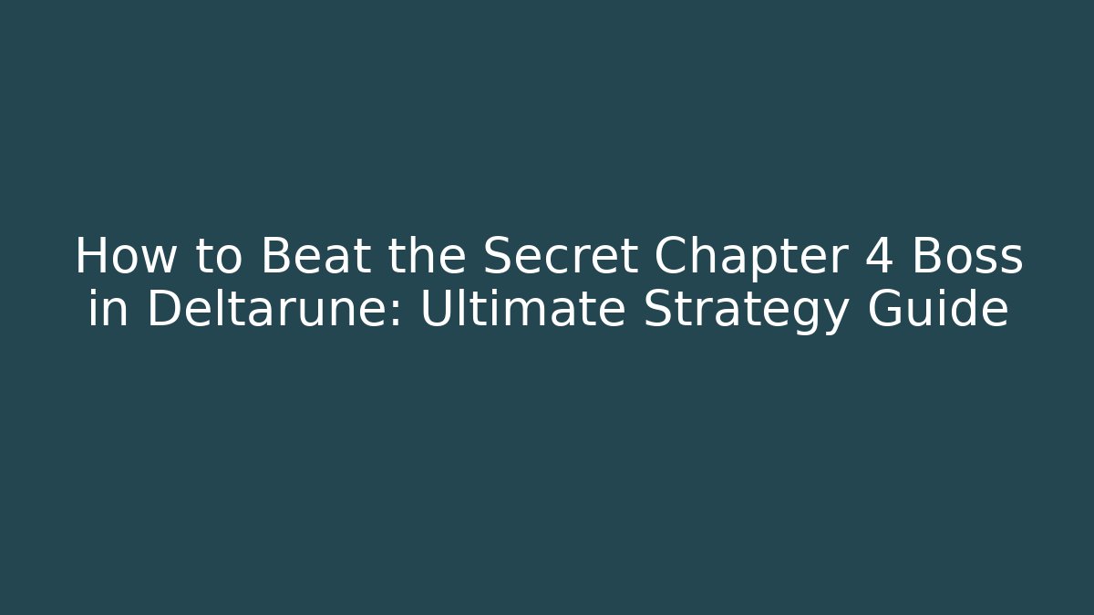 How to Beat the Secret Chapter 4 Boss in Deltarune: Ultimate Strategy Guide