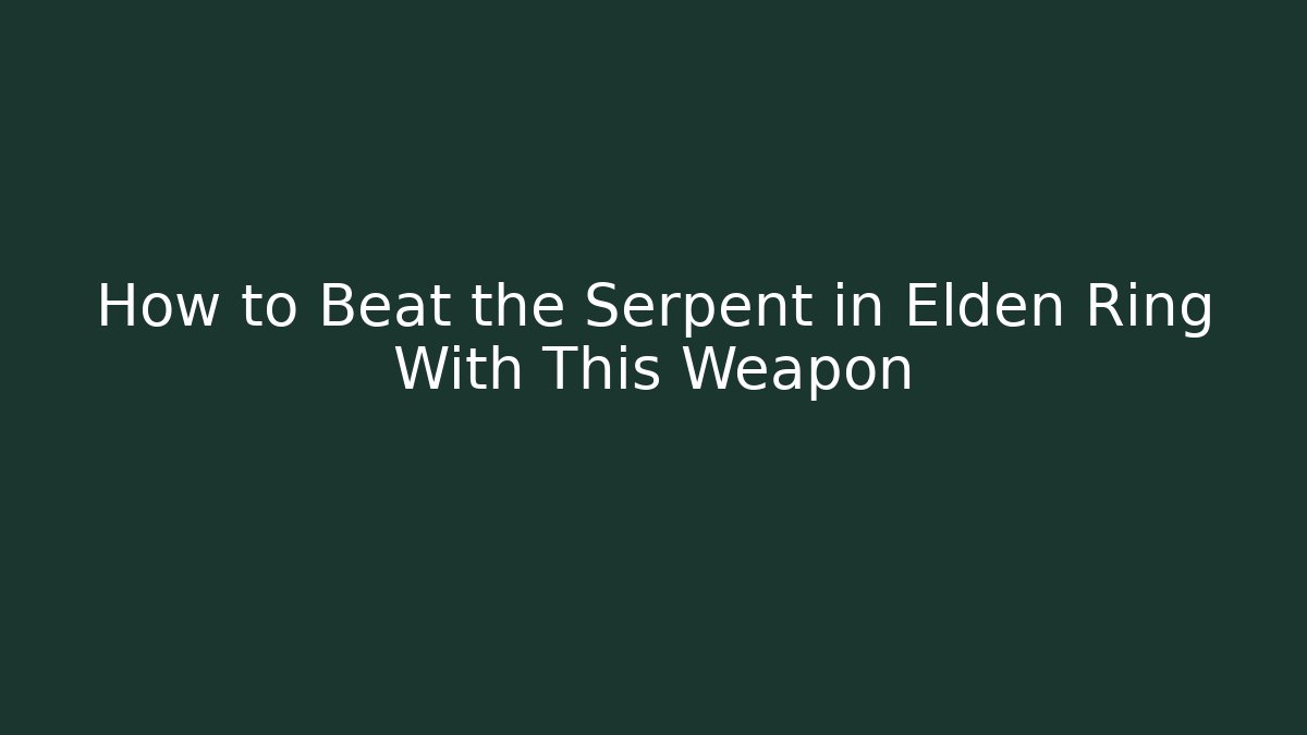 How to Beat the Serpent in Elden Ring With This Weapon