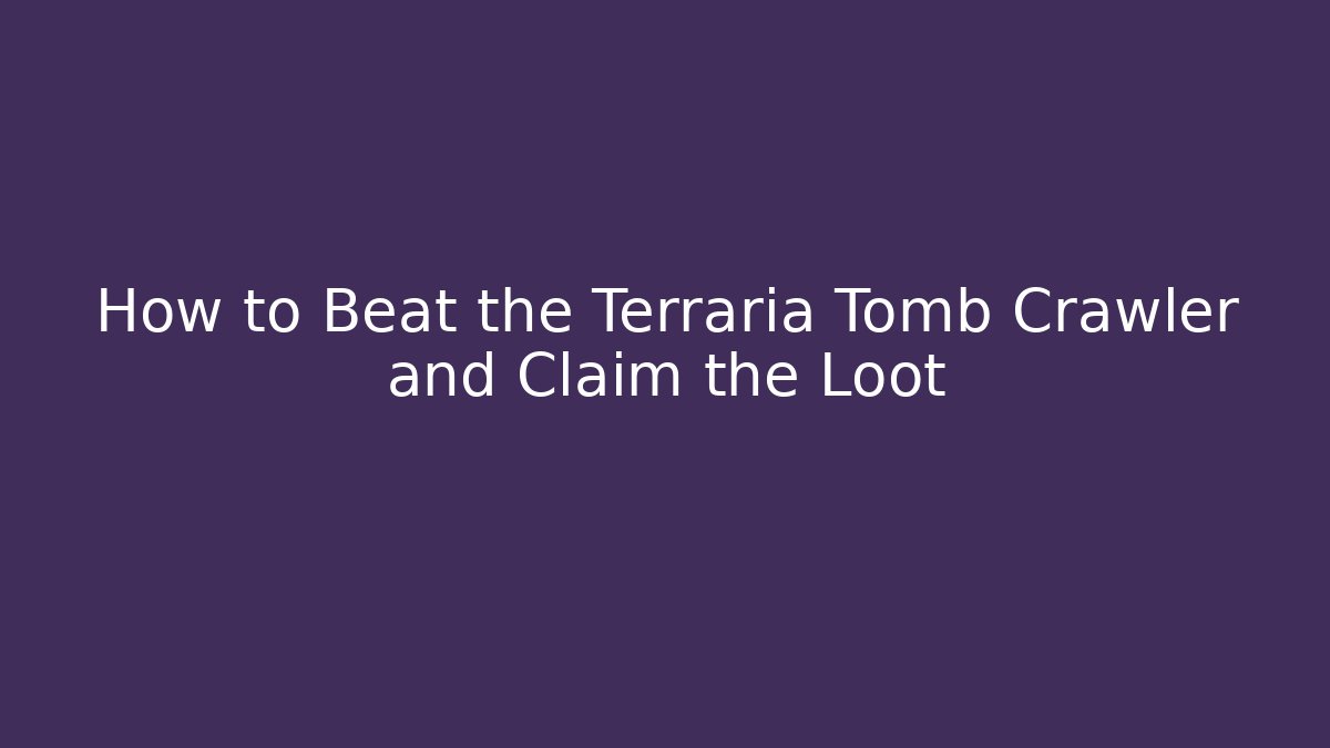 How to Beat the Terraria Tomb Crawler and Claim the Loot