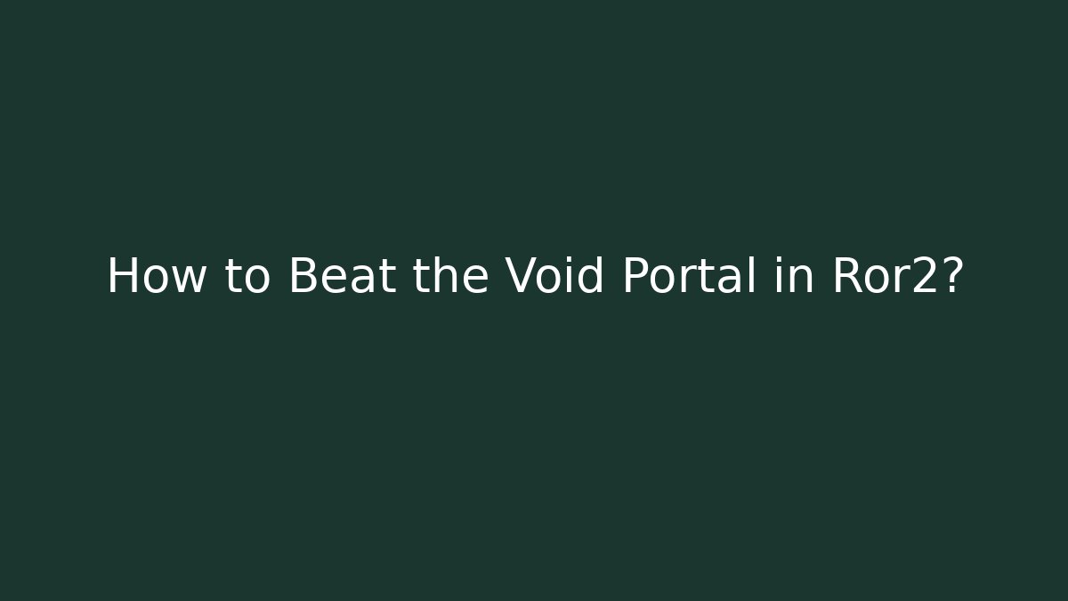 How to Beat the Void Portal in Ror2?