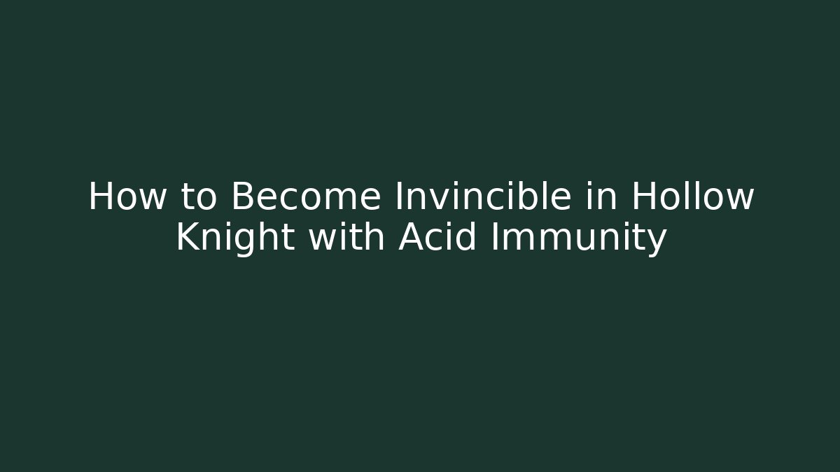 How to Become Invincible in Hollow Knight with Acid Immunity