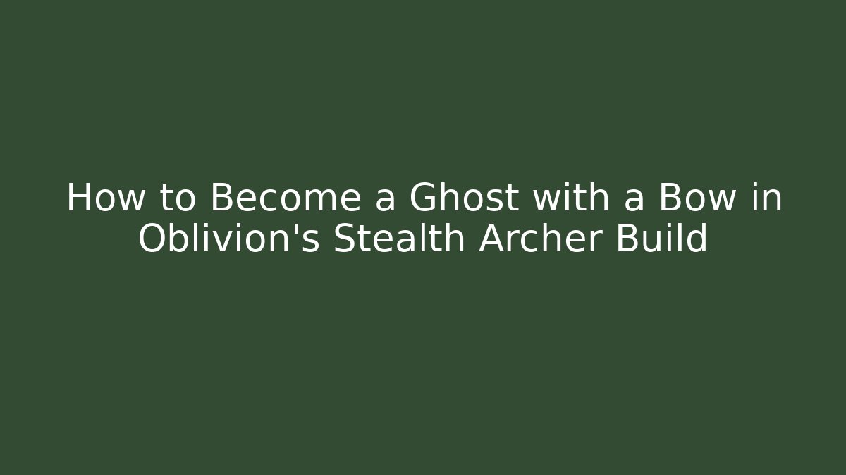 How to Become a Ghost with a Bow in Oblivion's Stealth Archer Build