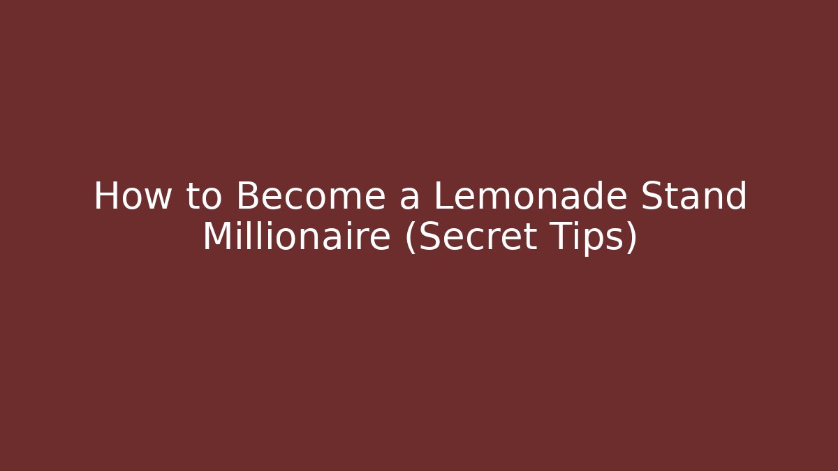 How to Become a Lemonade Stand Millionaire (Secret Tips)