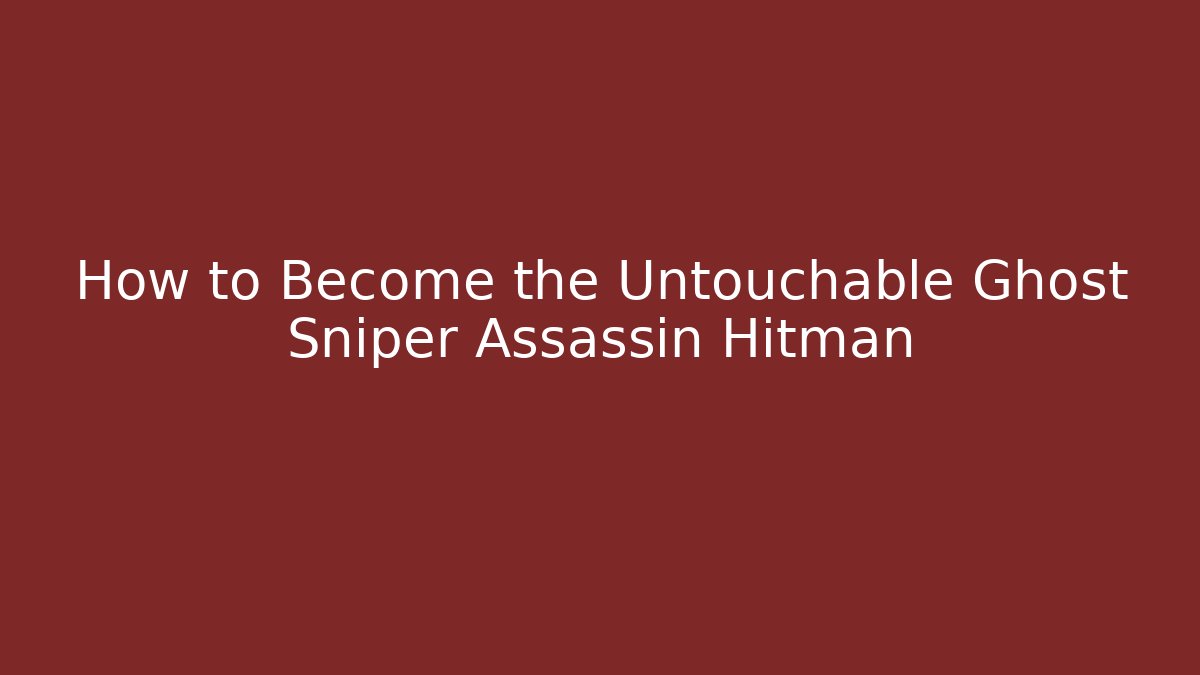How to Become the Untouchable Ghost Sniper Assassin Hitman