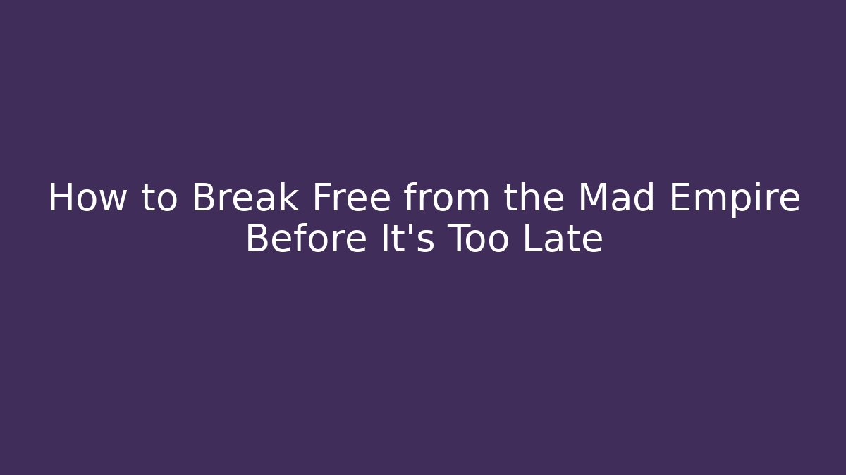How to Break Free from the Mad Empire Before It's Too Late
