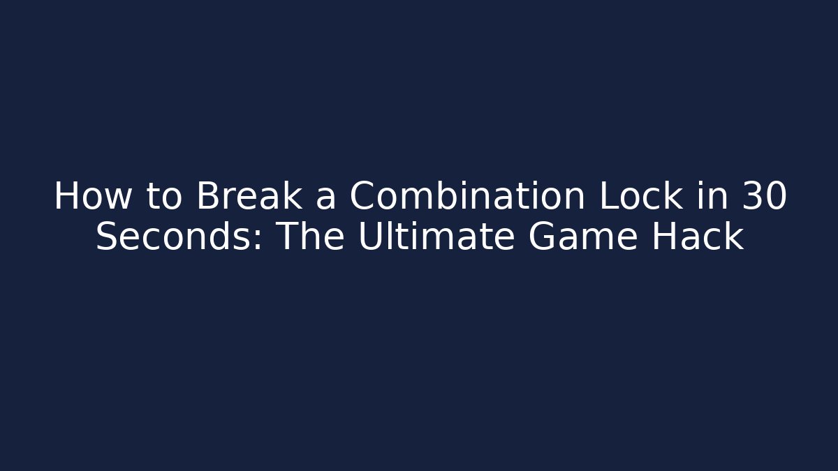 How to Break a Combination Lock in 30 Seconds: The Ultimate Game Hack