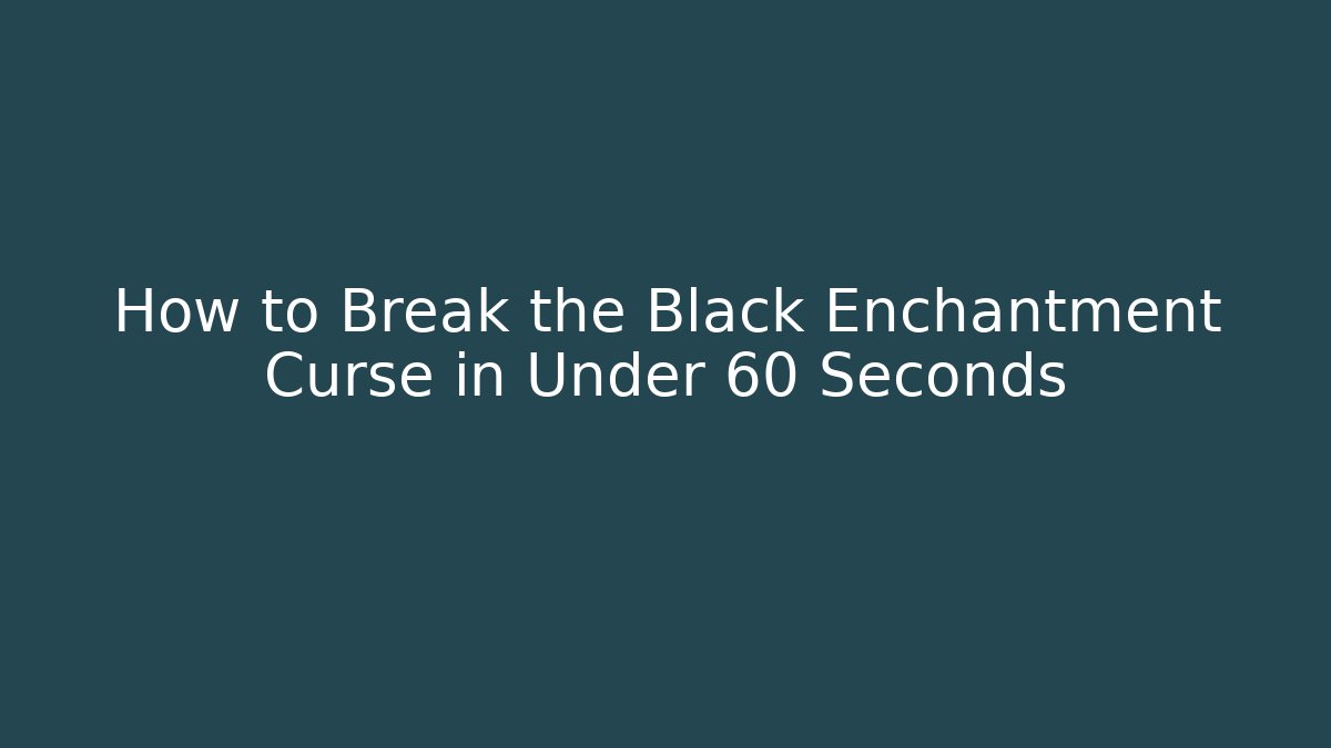 How to Break the Black Enchantment Curse in Under 60 Seconds