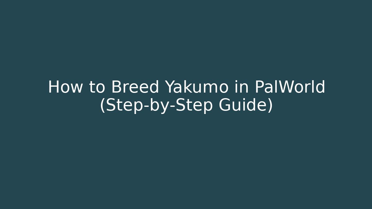 How to Breed Yakumo in PalWorld (Step-by-Step Guide)