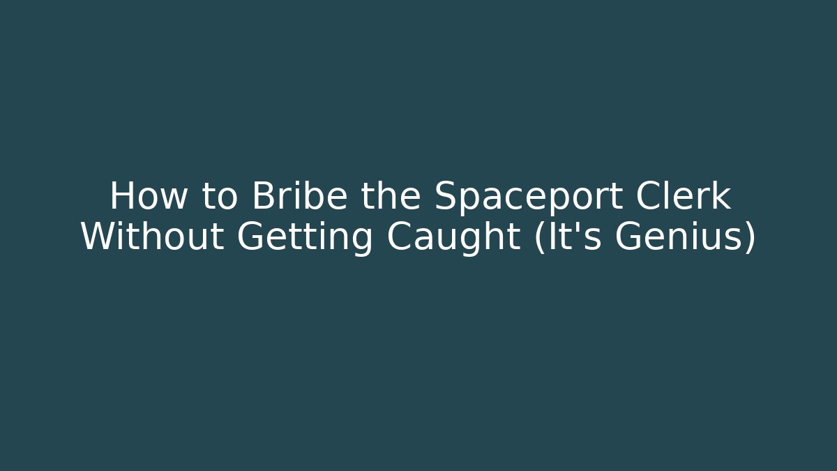How to Bribe the Spaceport Clerk Without Getting Caught (It's Genius) - Create More Assets