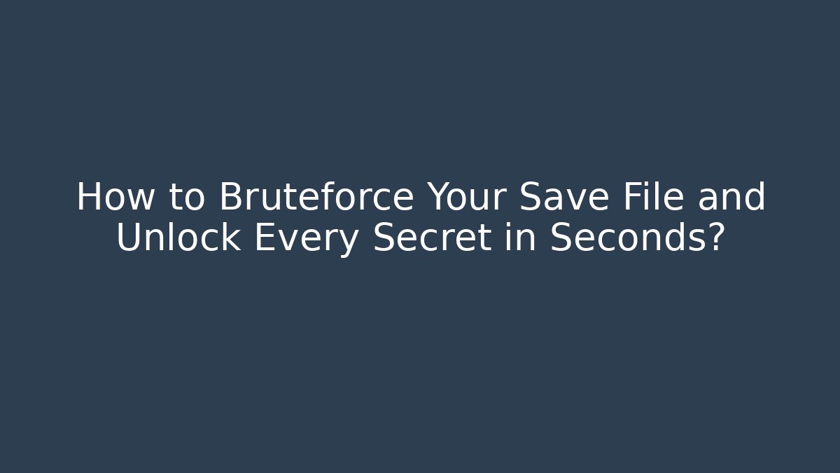 How to Bruteforce Your Save File and Unlock Every Secret in Seconds?