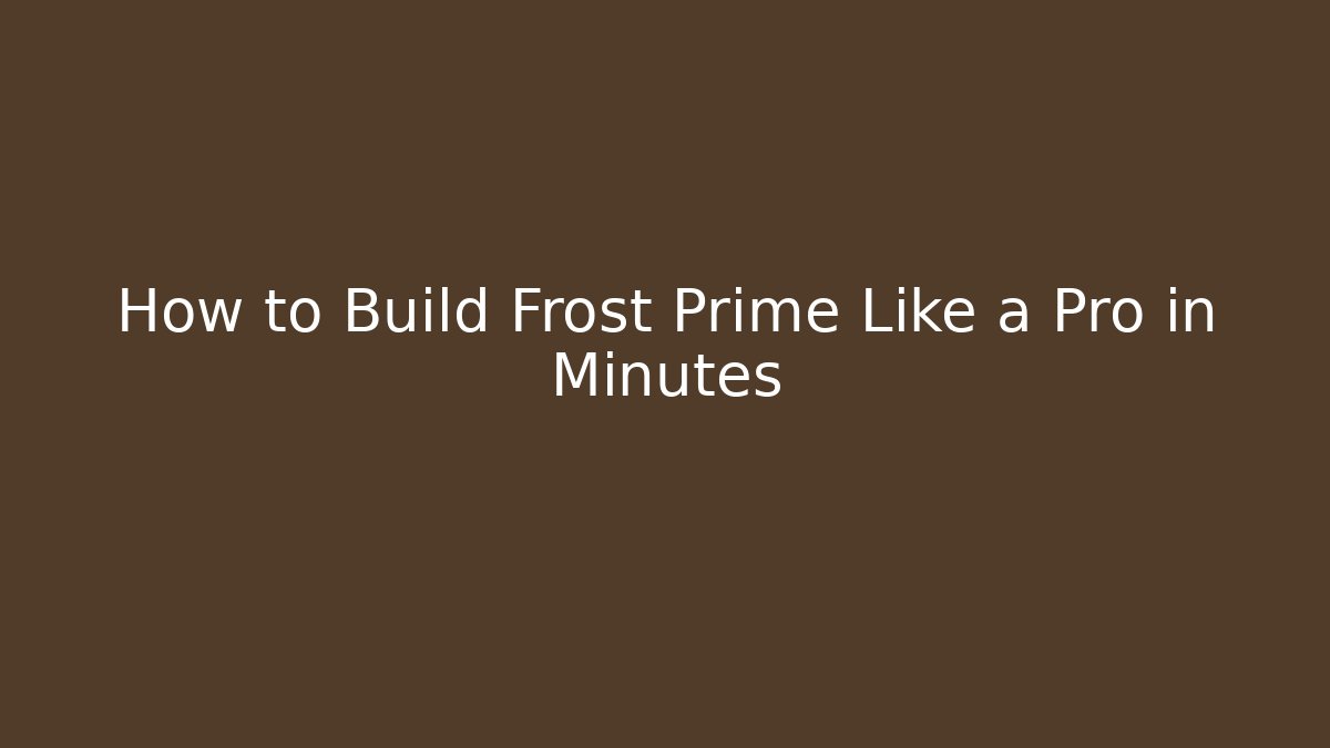 How to Build Frost Prime Like a Pro in Minutes