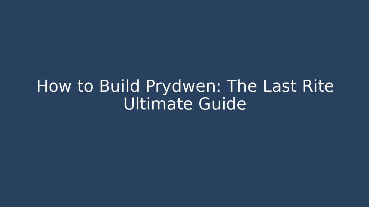 How to Build Prydwen: The Last Rite Ultimate Guide