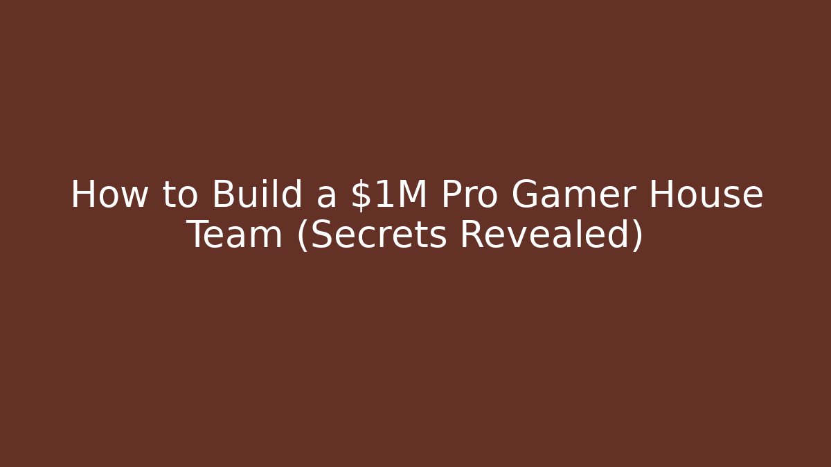 How to Build a $1M Pro Gamer House Team (Secrets Revealed)