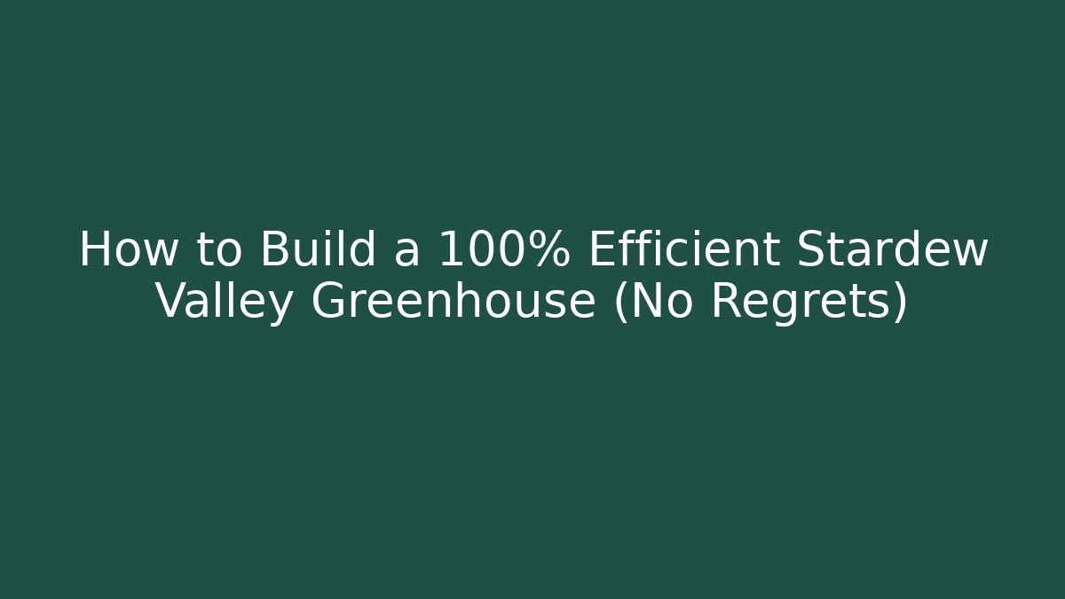 How to Build a 100% Efficient Stardew Valley Greenhouse (No Regrets)
