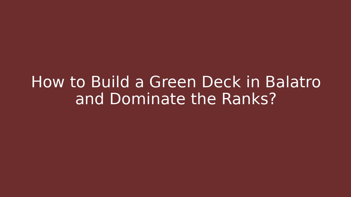 How to Build a Green Deck in Balatro and Dominate the Ranks?