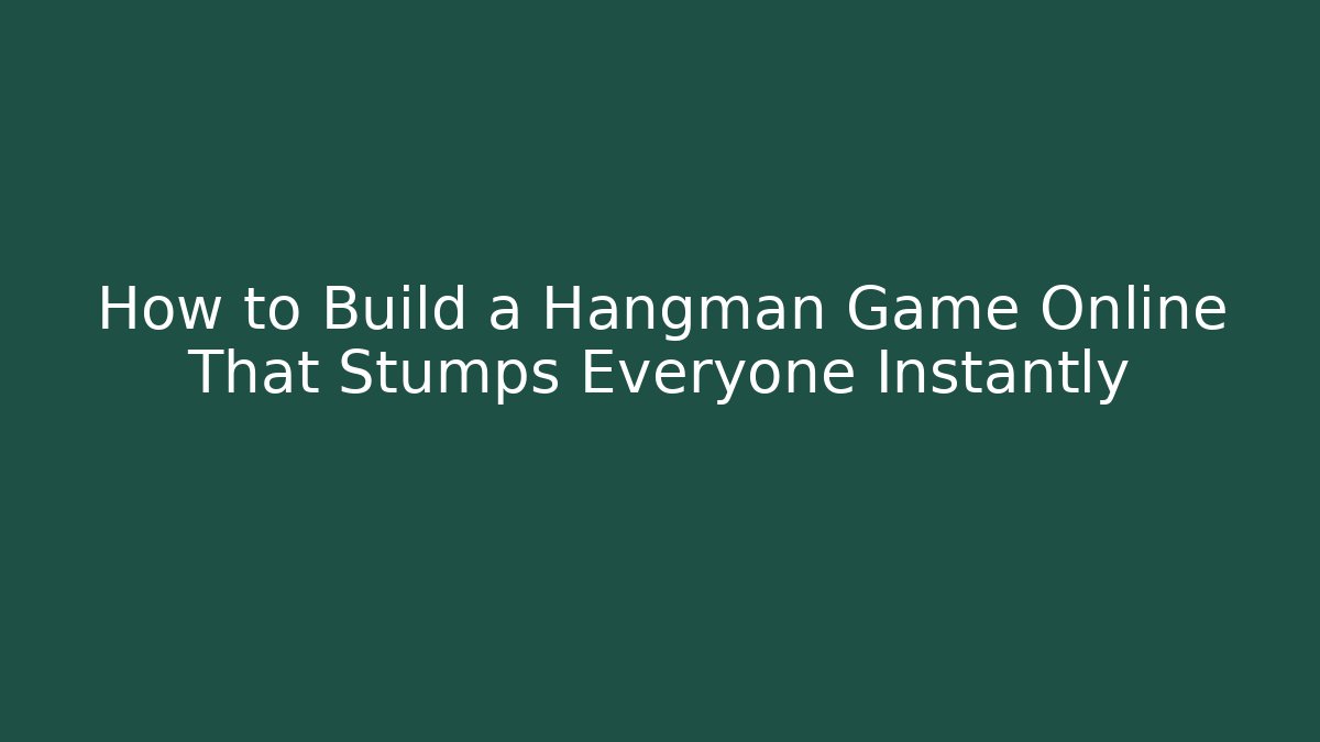 How to Build a Hangman Game Online That Stumps Everyone Instantly