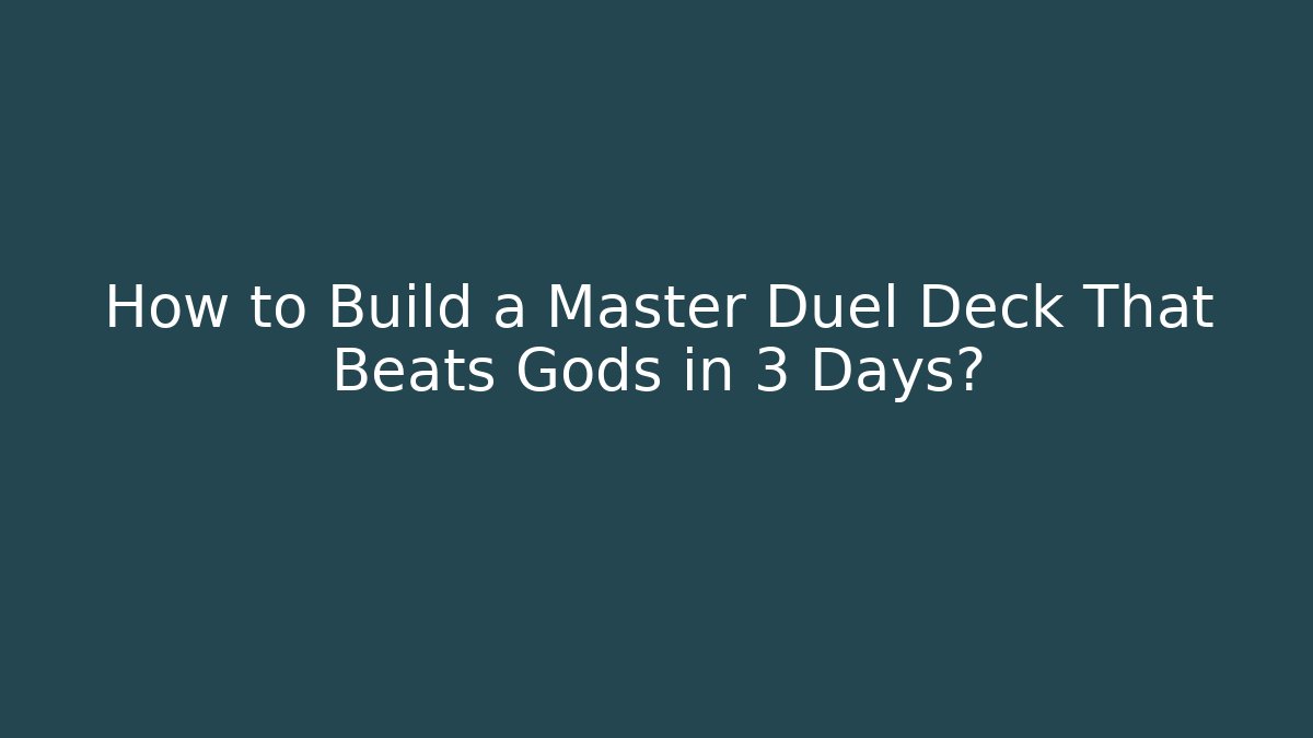 How to Build a Master Duel Deck That Beats Gods in 3 Days?