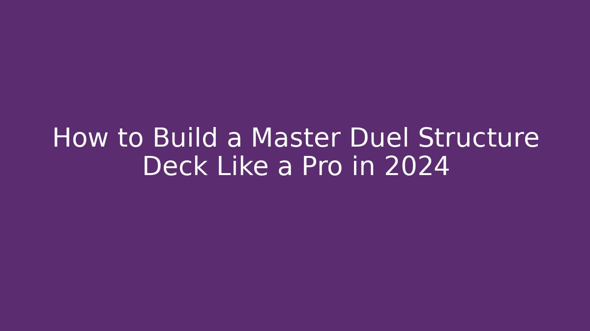 How to Build a Master Duel Structure Deck Like a Pro in 2024
