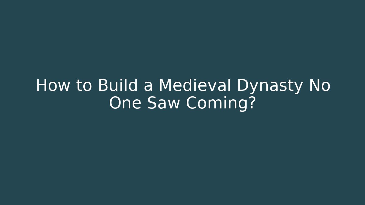 How to Build a Medieval Dynasty No One Saw Coming?