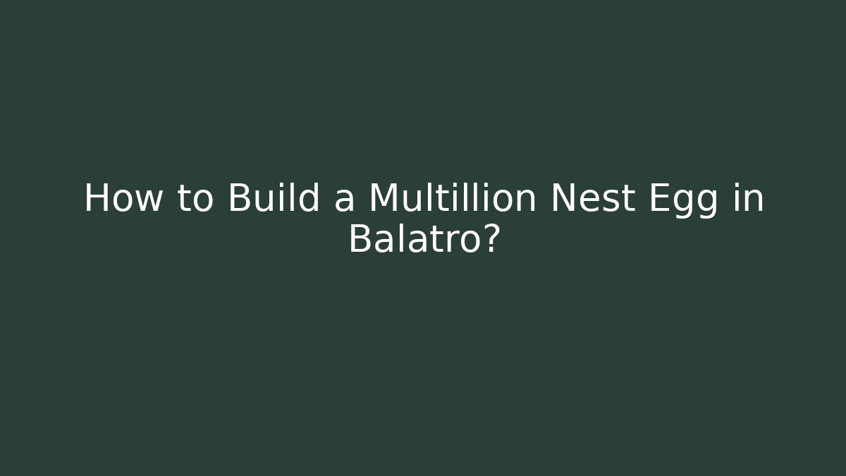 How to Build a Multillion Nest Egg in Balatro?