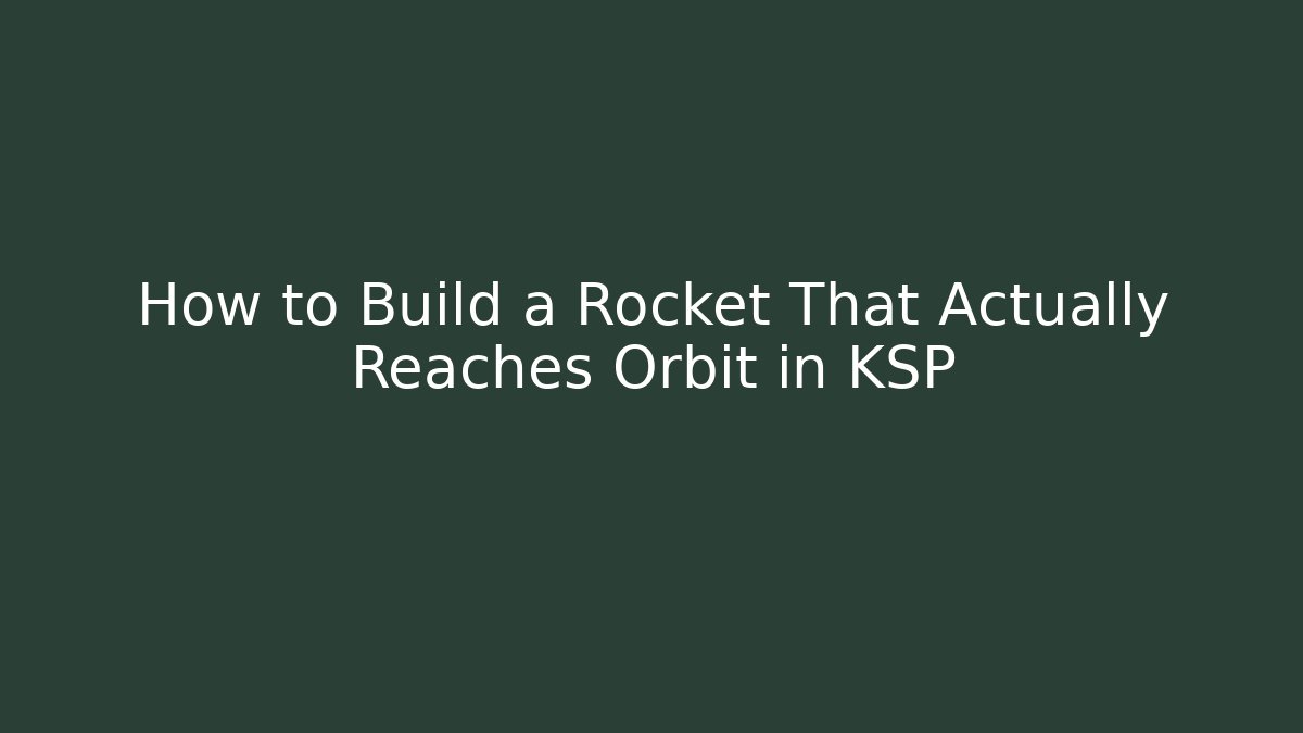How to Build a Rocket That Actually Reaches Orbit in KSP