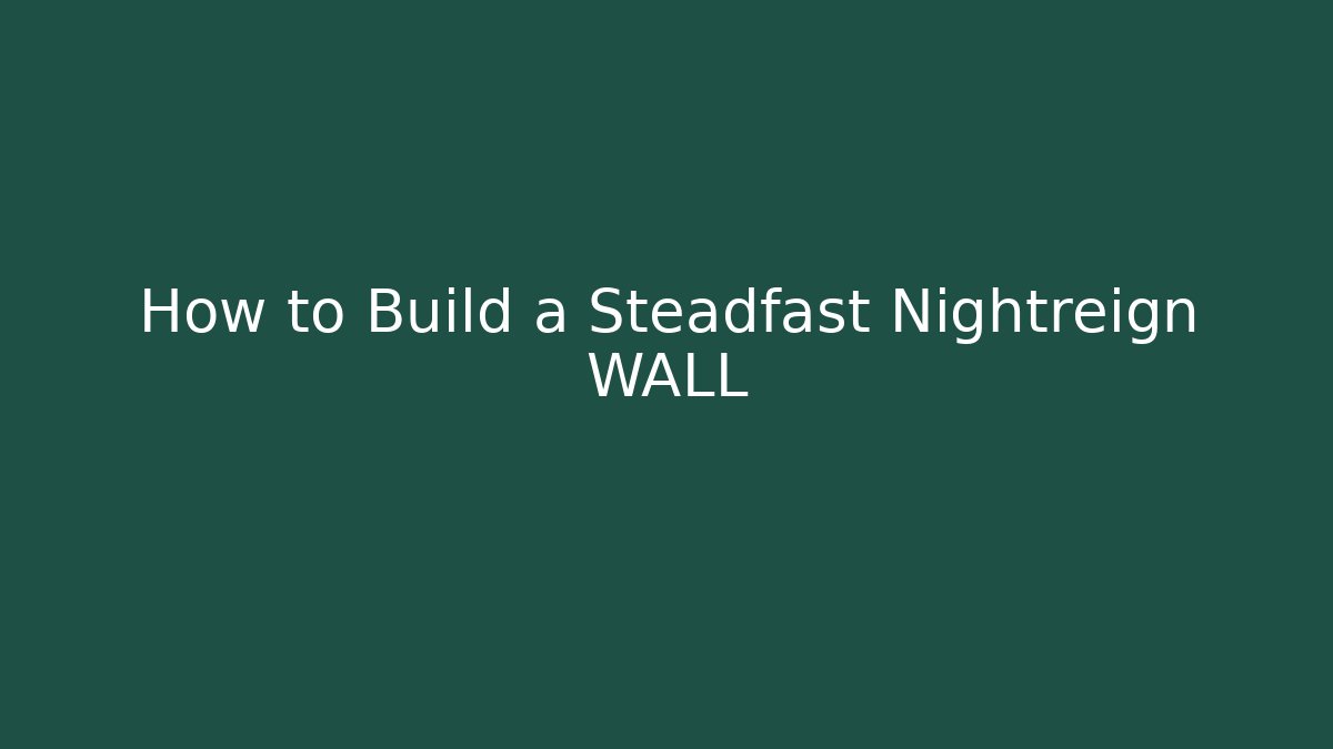 How to Build a Steadfast Nightreign WALL