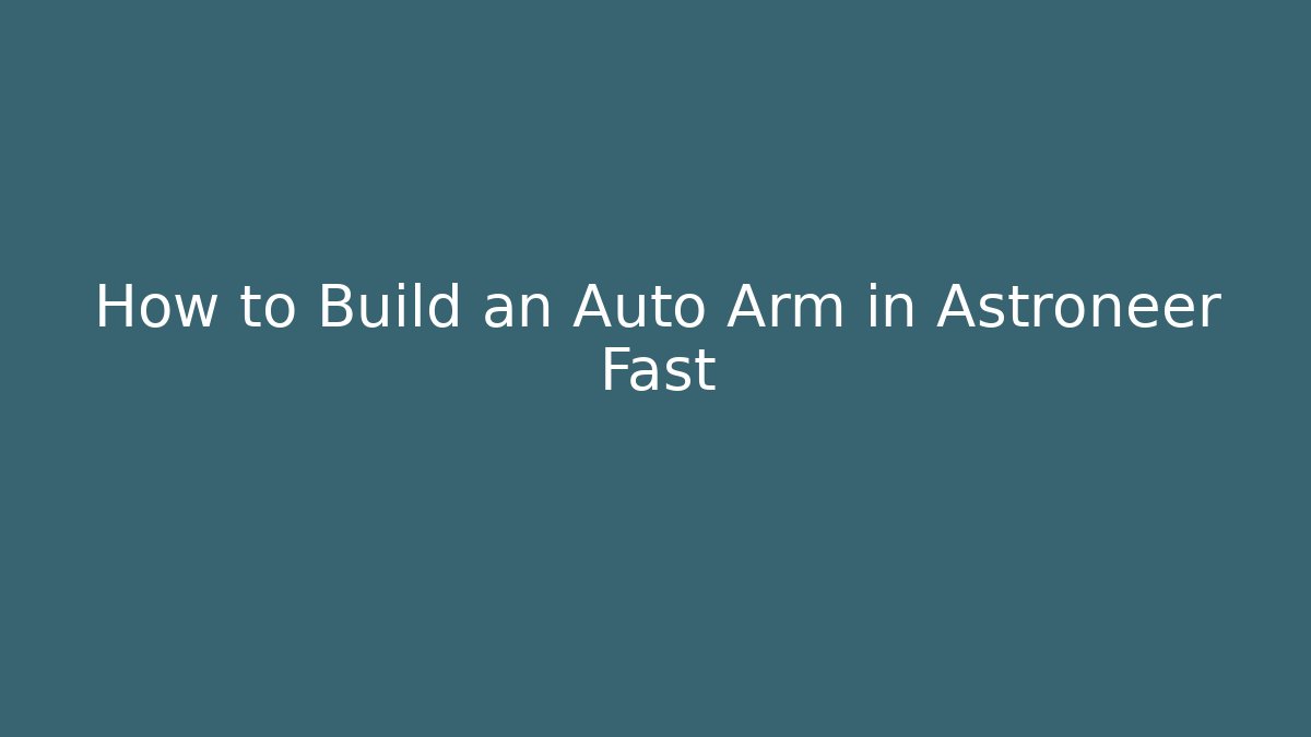 How to Build an Auto Arm in Astroneer Fast